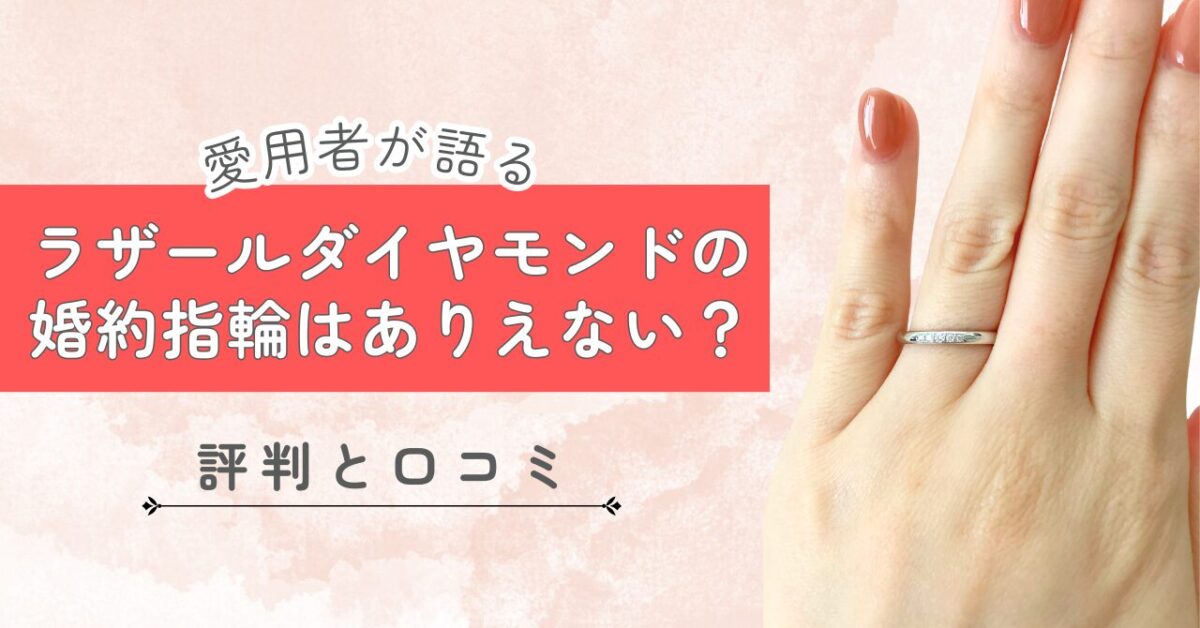 【経験談】ラザールダイヤモンドの婚約指輪はありえない？愛用者が語る評判と口コミ